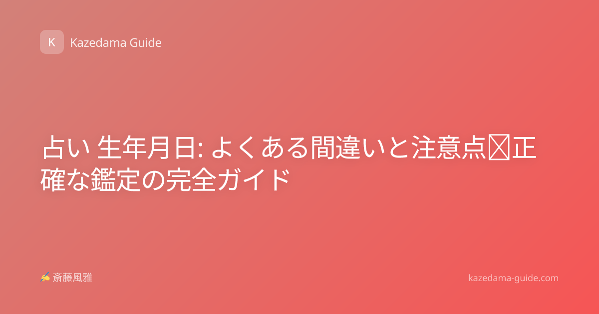 占い 生年月日: よくある間違いと注意点｜正確な鑑定の完全ガイド