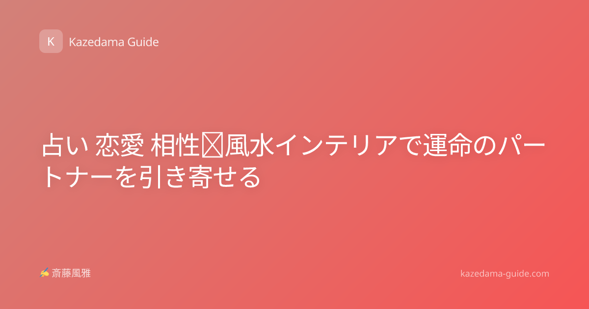 占い 恋愛 相性｜風水インテリアで運命のパートナーを引き寄せる