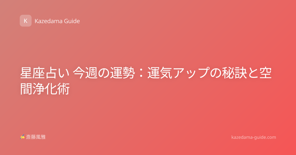星座占い 今週の運勢：運気アップの秘訣と空間浄化術