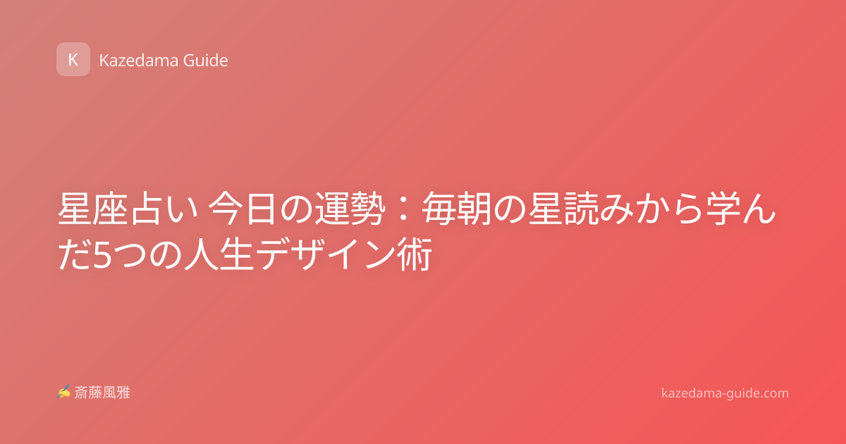 星座占い 今日の運勢：毎朝の星読みから学んだ5つの人生デザイン術